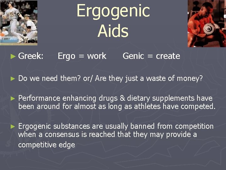 Ergogenic Aids ► Greek: Ergo = work Genic = create ► Do we need