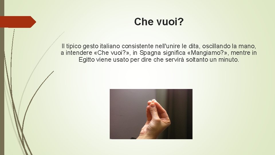 Che vuoi? Il tipico gesto italiano consistente nell'unire le dita, oscillando la mano, a Che vuoi? Il tipico gesto italiano consistente nell'unire le dita, oscillando la mano, a