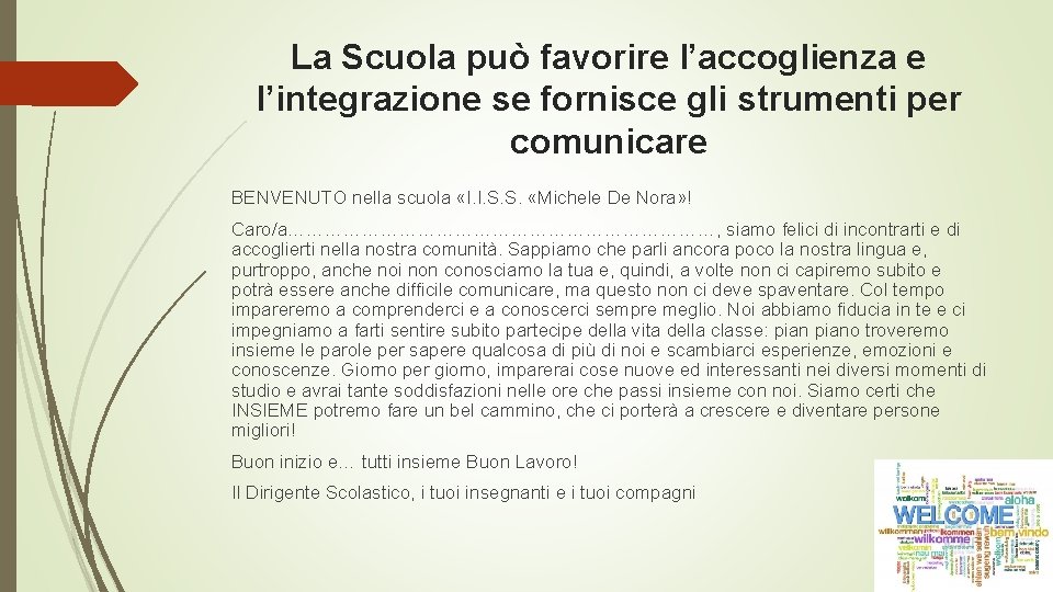 La Scuola può favorire l’accoglienza e l’integrazione se fornisce gli strumenti per comunicare BENVENUTO La Scuola può favorire l’accoglienza e l’integrazione se fornisce gli strumenti per comunicare BENVENUTO