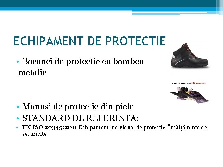 ECHIPAMENT DE PROTECTIE • Bocanci de protectie cu bombeu metalic • Manusi de protectie ECHIPAMENT DE PROTECTIE • Bocanci de protectie cu bombeu metalic • Manusi de protectie