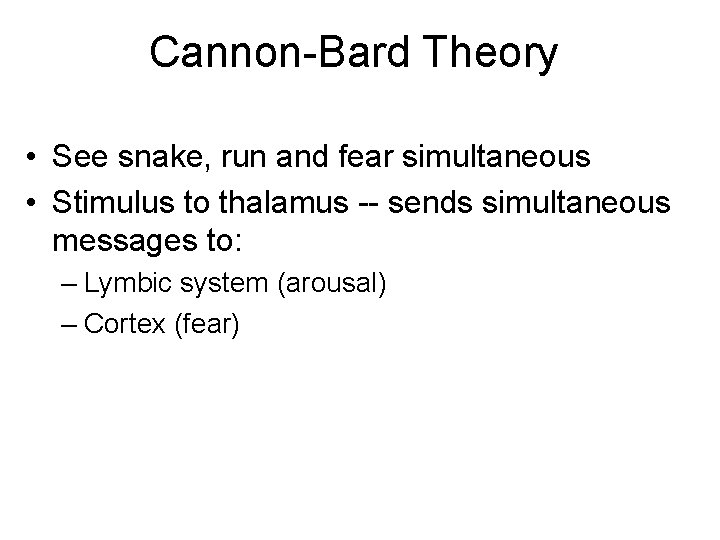 Cannon-Bard Theory • See snake, run and fear simultaneous • Stimulus to thalamus --