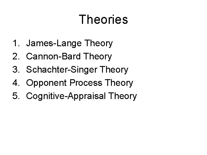 Theories 1. 2. 3. 4. 5. James-Lange Theory Cannon-Bard Theory Schachter-Singer Theory Opponent Process
