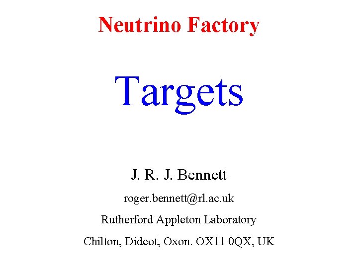Neutrino Factory Targets J. R. J. Bennett roger. bennett@rl. ac. uk Rutherford Appleton Laboratory