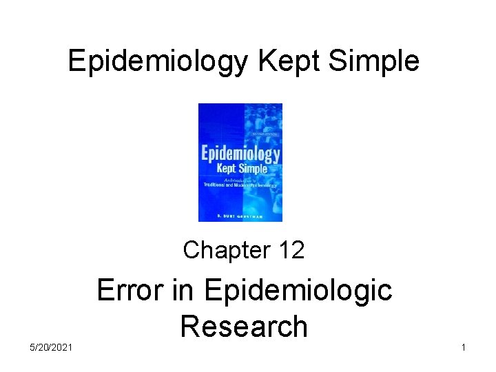 Epidemiology Kept Simple Chapter 12 5/20/2021 Error in Epidemiologic Research 1 