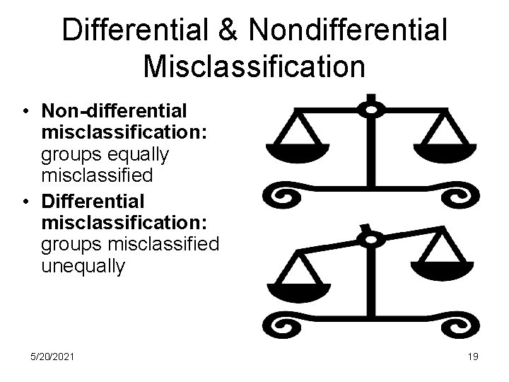 Differential & Nondifferential Misclassification • Non-differential misclassification: groups equally misclassified • Differential misclassification: groups