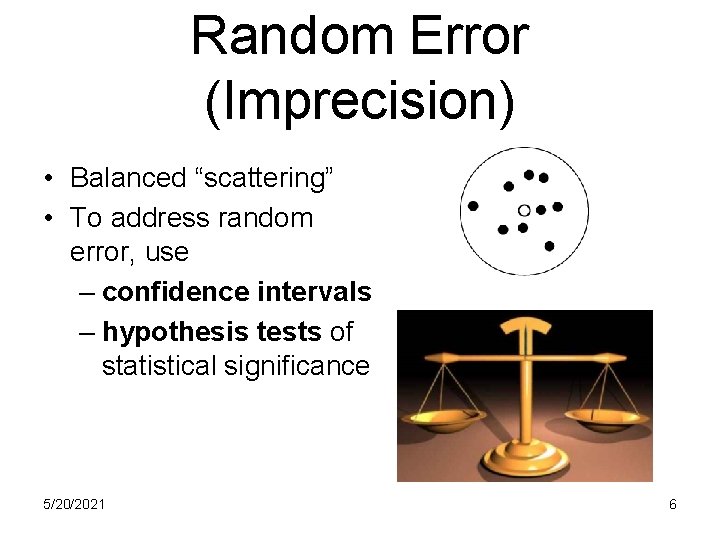 Random Error (Imprecision) • Balanced “scattering” • To address random error, use – confidence