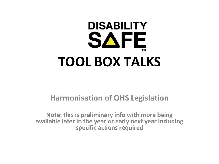 TOOL BOX TALKS Harmonisation of OHS Legislation Note: this is preliminary info with more