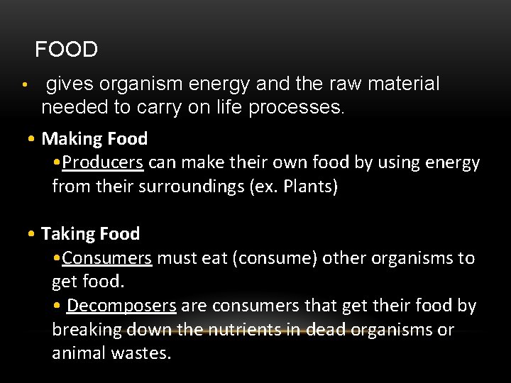 FOOD • gives organism energy and the raw material needed to carry on life