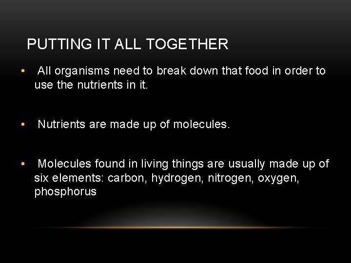 PUTTING IT ALL TOGETHER • All organisms need to break down that food in