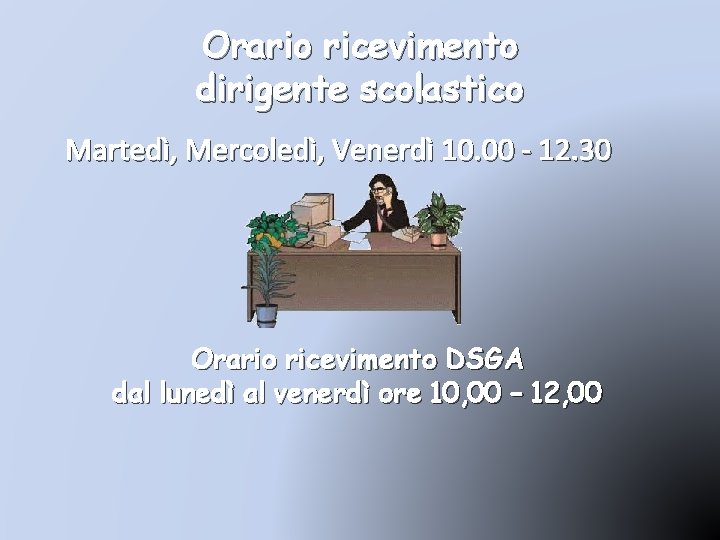 Orario ricevimento dirigente scolastico Martedì, Mercoledì, Venerdì 10. 00 - 12. 30 Orario ricevimento