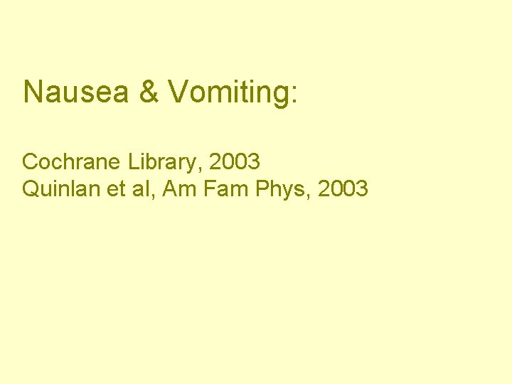 Nausea & Vomiting: Cochrane Library, 2003 Quinlan et al, Am Fam Phys, 2003 