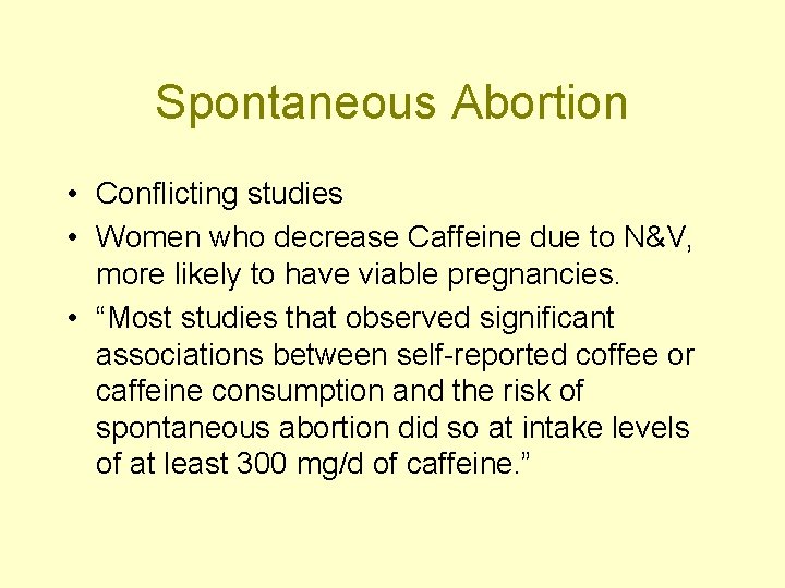 Spontaneous Abortion • Conflicting studies • Women who decrease Caffeine due to N&V, more