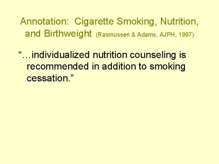 Annotation: Cigarette Smoking, Nutrition, and Birthweight (Rasmussen & Adams, AJPH, 1997) “…individualized nutrition counseling