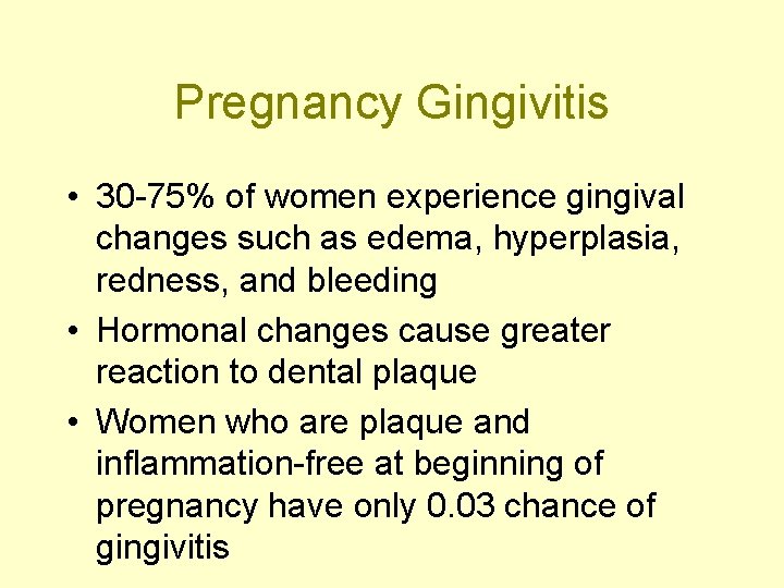 Pregnancy Gingivitis • 30 -75% of women experience gingival changes such as edema, hyperplasia,