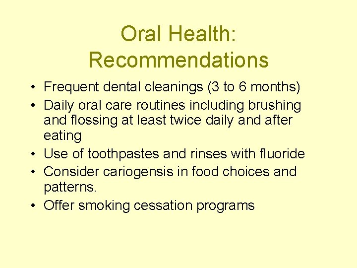 Oral Health: Recommendations • Frequent dental cleanings (3 to 6 months) • Daily oral