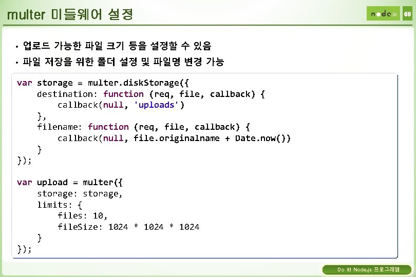 multer 미들웨어 설정 66 • 업로드 가능한 파일 크기 등을 설정할 수 있음 •