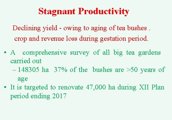 Stagnant Productivity Declining yield - owing to aging of tea bushes. crop and revenue