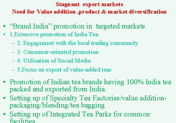 Stagnant export markets Need for Value addition , product & market diversification • “Brand