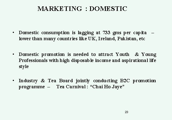 MARKETING : DOMESTIC • Domestic consumption is lagging at 733 gms per capita –