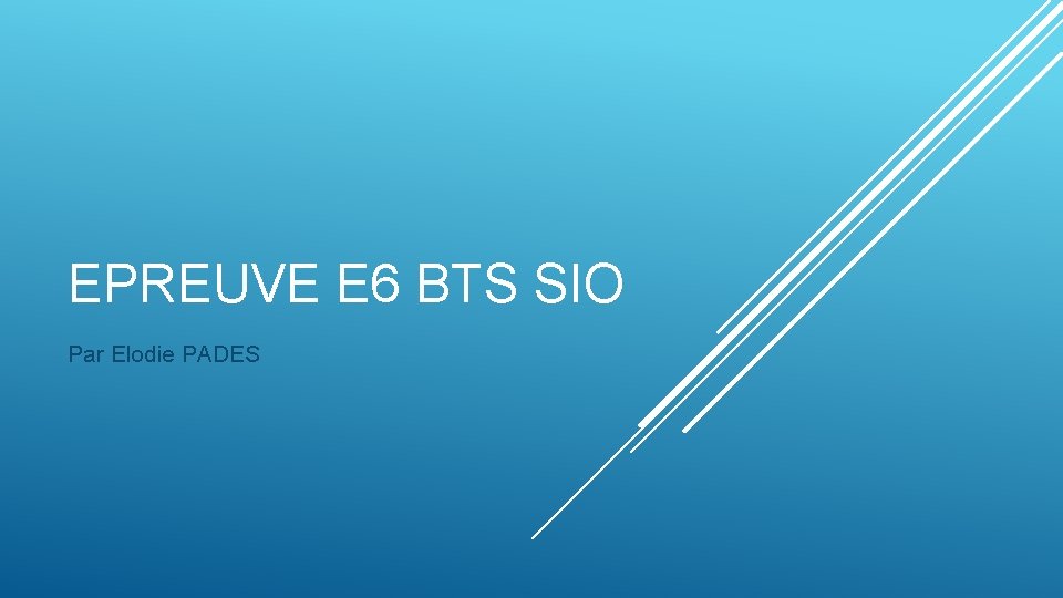 EPREUVE E 6 BTS SIO Par Elodie PADES 