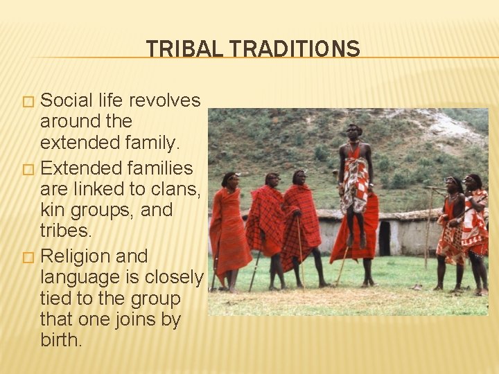 TRIBAL TRADITIONS Social life revolves around the extended family. � Extended families are linked