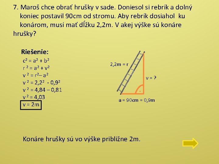 7. Maroš chce obrať hrušky v sade. Doniesol si rebrík a dolný koniec postavil 7. Maroš chce obrať hrušky v sade. Doniesol si rebrík a dolný koniec postavil