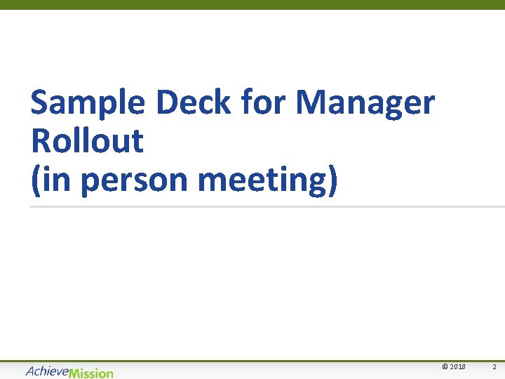 Sample Deck for Manager Rollout (in person meeting) © 2018 2 2 