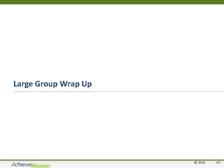 Large Group Wrap Up © 2018 43 43 