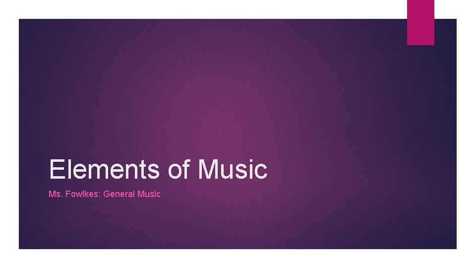 Elements of Music Ms. Fowlkes: General Music 