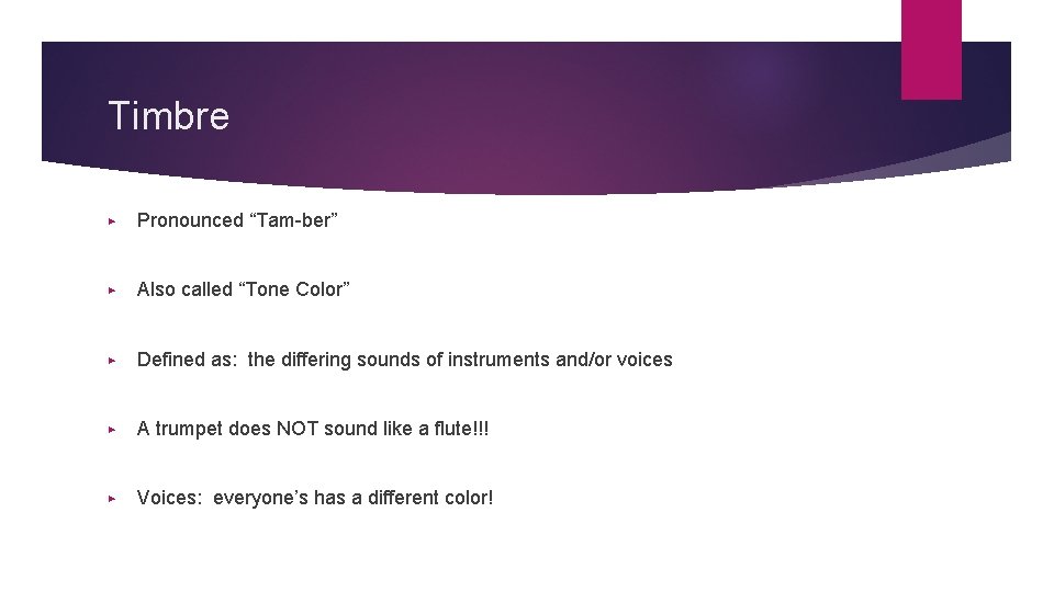 Timbre ▶ Pronounced “Tam-ber” ▶ Also called “Tone Color” ▶ Defined as: the differing