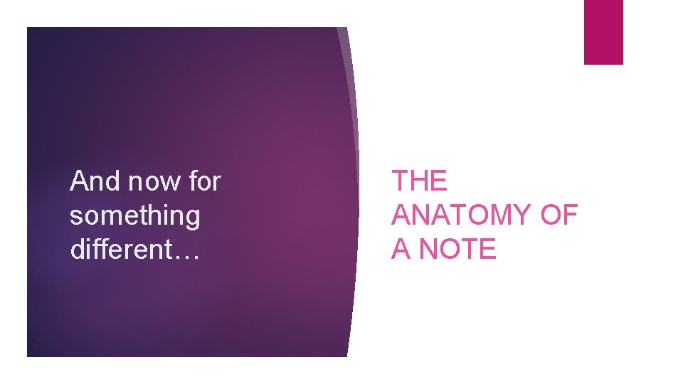 And now for something different… THE ANATOMY OF A NOTE 