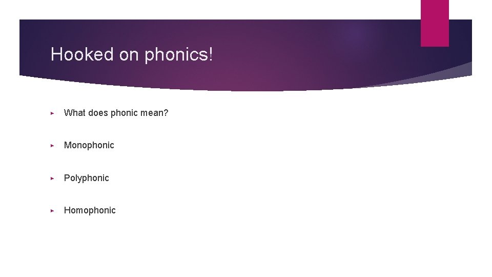 Hooked on phonics! ▶ What does phonic mean? ▶ Monophonic ▶ Polyphonic ▶ Homophonic