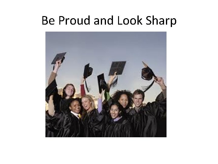 Be Proud and Look Sharp 