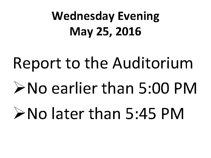 Wednesday Evening May 25, 2016 Report to the Auditorium No earlier than 5: 00 Wednesday Evening May 25, 2016 Report to the Auditorium No earlier than 5: 00