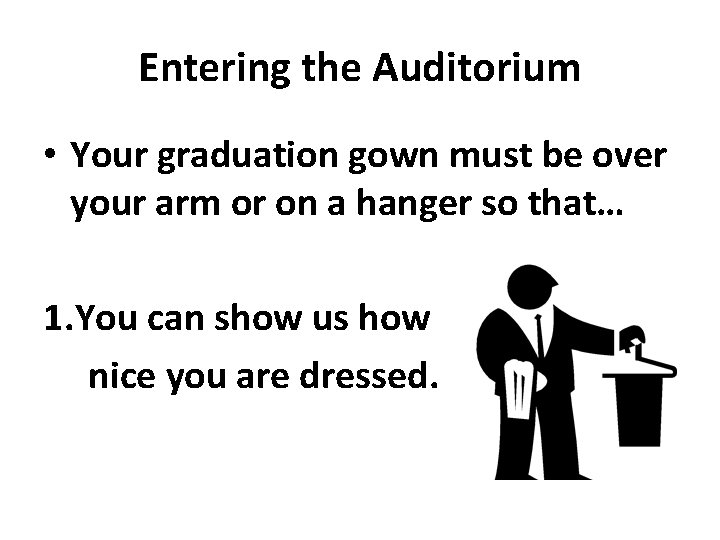 Entering the Auditorium • Your graduation gown must be over your arm or on