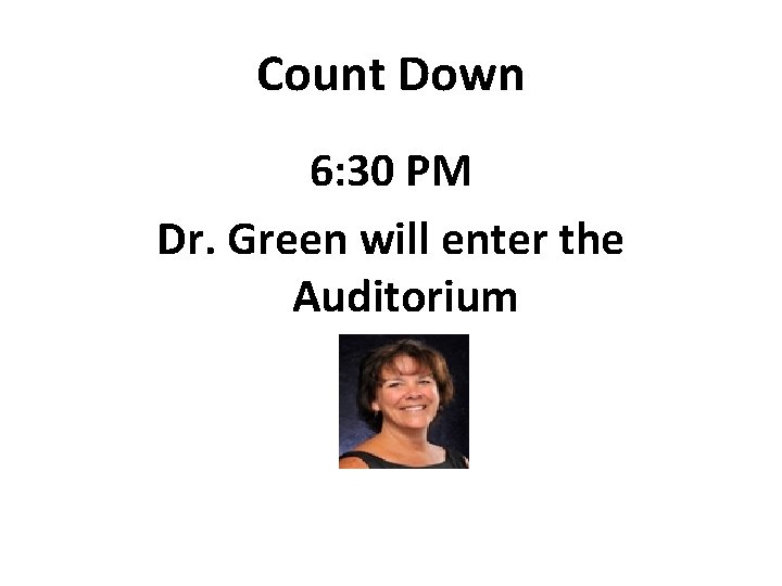 Count Down 6: 30 PM Dr. Green will enter the Auditorium Count Down 6: 30 PM Dr. Green will enter the Auditorium