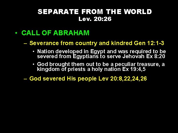 SEPARATE FROM THE WORLD Lev. 20: 26 • CALL OF ABRAHAM – Severance from