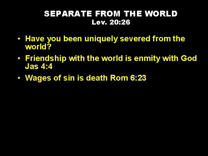 SEPARATE FROM THE WORLD Lev. 20: 26 • Have you been uniquely severed from