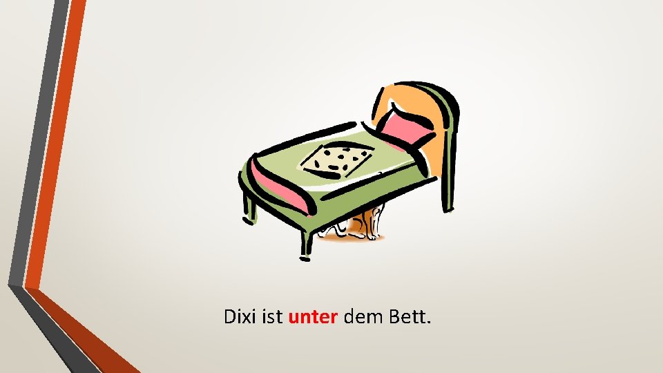 Dixi ist unter dem Bett. 