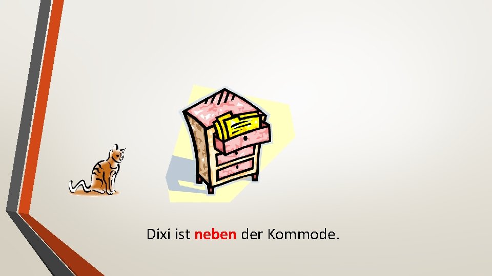 Dixi ist neben der Kommode. 