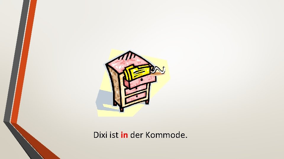 Dixi ist in der Kommode. 