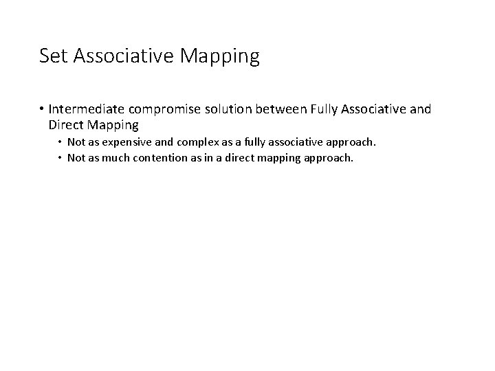Set Associative Mapping • Intermediate compromise solution between Fully Associative and Direct Mapping •