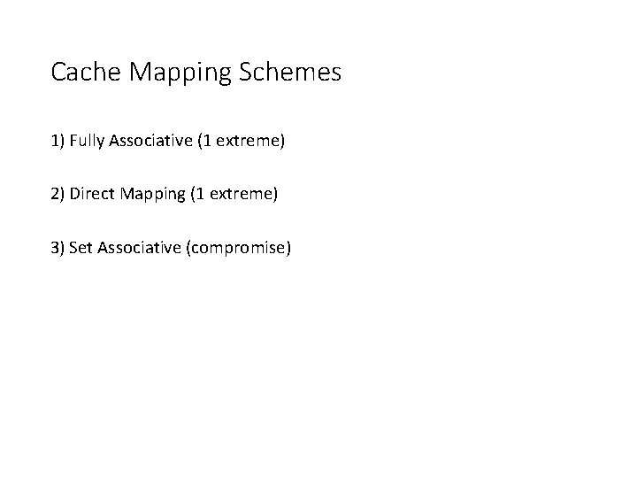 Cache Mapping Schemes 1) Fully Associative (1 extreme) 2) Direct Mapping (1 extreme) 3)