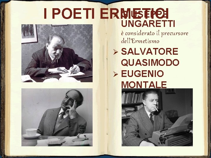 Ø GIUSEPPE I POETI ERMETICI UNGARETTI è considerato il precursore dell’Ermetismo Ø SALVATORE QUASIMODO