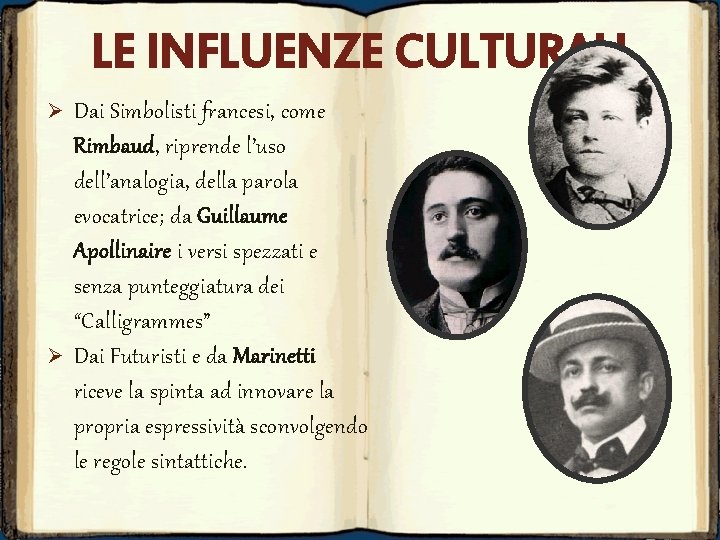 LE INFLUENZE CULTURALI Ø Ø Dai Simbolisti francesi, come Rimbaud, riprende l’uso dell’analogia, della