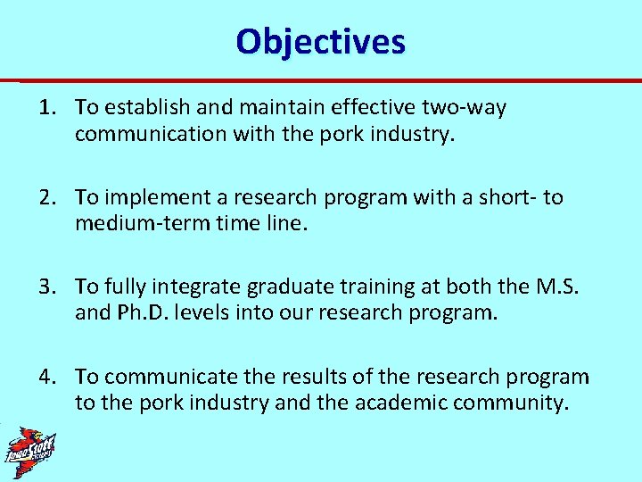 Objectives 1. To establish and maintain effective two-way communication with the pork industry. 2.
