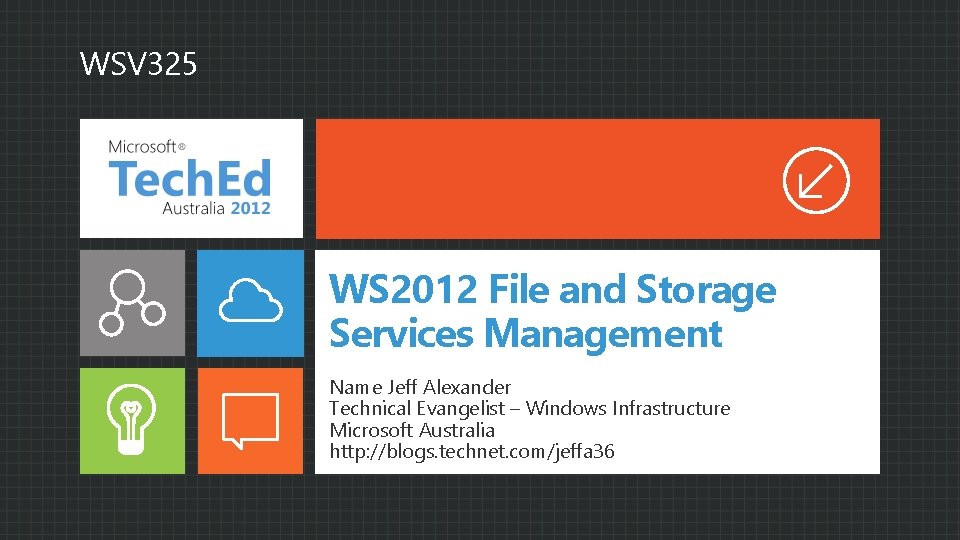 WSV 325 WS 2012 File and Storage Services Management Name Jeff Alexander Technical Evangelist