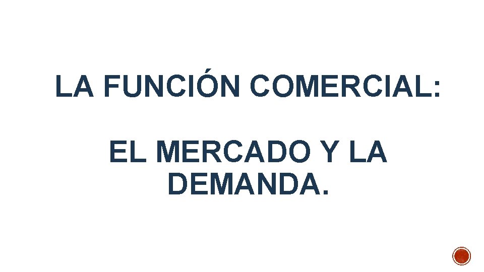 LA FUNCIÓN COMERCIAL: EL MERCADO Y LA DEMANDA. 