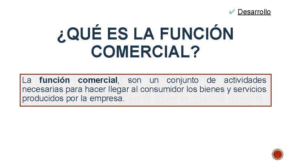 ✔ Desarrollo ¿QUÉ ES LA FUNCIÓN COMERCIAL? La función comercial, son un conjunto de