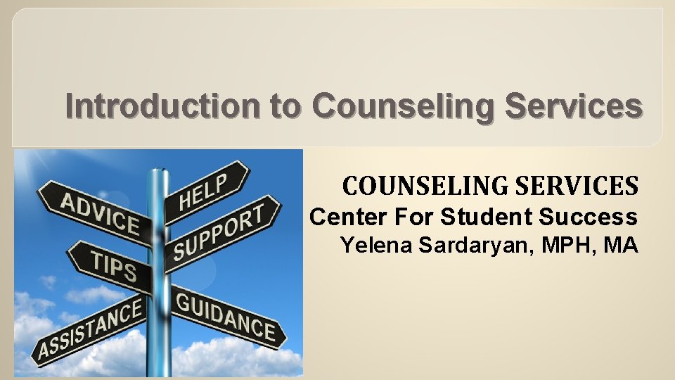 Introduction to Counseling Services COUNSELING SERVICES Center For Student Success Yelena Sardaryan, MPH, MA